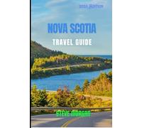 NOVA SCOTIA TRAVEL GUIDE 2025: Travel Tips, Top Attractions, and Local Secrets for an Unforgettable Trip