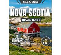 Nova Scotia Travel Guide 2026-2027: Beyond the Cabot Trail: Hidden Gems, Fossil Cliffs & Secret Shores of Canada’s Ocean Playground