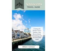 Nova Scotia travel guide 2026-2027: Crafting the Perfect Trip to Halifax, Cape Breton Island, Lunenburg, and the Annapolis Valley