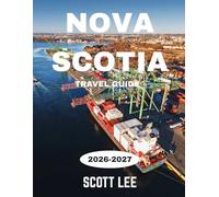 NOVA SCOTIA TRAVEL GUIDE 2026-2027: Nova Scotia: Where the Ocean Tells Stories, the Wind Carries History, and Every Shoreline Whispers Timeless Coastal Magic