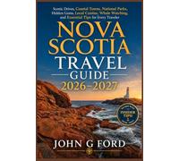 Nova Scotia Travel Guide 2026-2027: Scenic Drives, Coastal Towns, National Parks, Hidden Gems, Local Cuisine, Whale Watching, and Essential Tips for Every Traveler