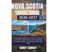 Nova Scotia Travel Guide 2026-2027: The Complete Travel Planner with 5, 7 & 10-Day Itineraries, Insider Tips, and Money-Saving Secrets for Halifax, Cape Breton & the Cabot Trail (Korey Conroy series)