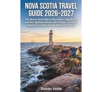 NOVA SCOTIA TRAVEL GUIDE 2026-2027: The Season Smart Way to See Halifax, Cape Breton and the Lighthouse Route, with Flexible 1 to 10 Day Itineraries, Culinary and the Best Time to Visit