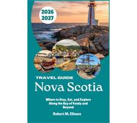 Nova Scotia Travel Guide 2026-2027: Where to Stay, Eat, and Explore Along the Bay of Fundy and Beyond