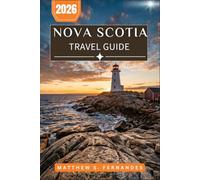 Nova Scotia Travel Guide 2026: A Practical Companion to Halifax, the Cabot Trail, and Coastal Villages with Dining, Lodging, and Day-Trip Itineraries for All Budgets
