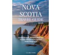 NOVA SCOTIA TRAVEL GUIDE 2026: Coastal Escapes, Maritime Magic and Timeless Adventures in Canada’s Ocean Playground