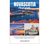 Nova Scotia travel guide 2026: Coastal Icons & Natural Beauties: Exploring Halifax, Nova Scotia's Island, Lunenburg, and the Bay of Fundy with Maps, Images & Local Secrets