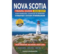 Nova Scotia Travel Guide: Curated Itineraries for Families, Couples & Seniors: Full-Color Maps, Local Tips & Smart Planning with Flexible 1-10 Day Itineraries for Halifax, Cape Breton & Peggy’s Cove