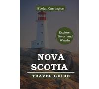 NOVA SCOTIA TRAVEL GUIDE: DISCOVER THE BEST OF CANADA’S COASTAL GEM