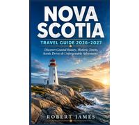 Nova Scotia travel guide: The Complete Guide to Exploring Halifax, Cape Breton, the Cabot Trail, Coastal Towns, Hidden Gems, Food, Outdoor Adventures & Unforgettable Road Trips