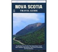 NOVA SCOTIA TRAVEL GUIDE: Top Attractions, Local Tips, Outdoor Adventures, and Travel Essentials for Your Journey
