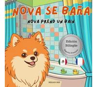 Nova se da un Baño | Nova prend un Bain: Un Libro Infantil Bilingüe En Español y Francés (Nova the Pomeranian Series) (Nova The Pomeranian: Life Skills At Home (Spanish and French))