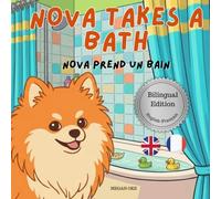 Nova Takes A Bath: A Bilingual Children's Book in English and French (Nova the Pomeranian Series) (Nova the Pomeranian: Life Skills At Home (Bilingual: English and French))