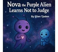 Nova the Purple Alien Learns Not to Judge: A story about love and acceptance - for ourselves and each other (Nova the Purple Alien Children’s Series)