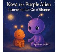 Nova the Purple Alien Learns to Let Go of Shame: A Story About Remembering You Are Enough (Nova the Purple Alien Children’s Series)