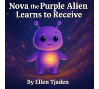 Nova the Purple Alien Learns to Receive: A Story About Learning to Let Love In (Nova the Purple Alien Children’s Series)
