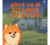 Nova Va Al Estanque (¡De Noche!): Un libro infantil de aventuras al aire libre en Español (Nova the Pomeranian Series) (Nova la Pomerania: Aventuras al Aire Libre (Español))