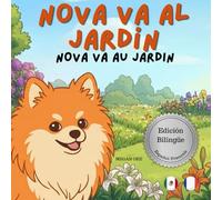 Nova va al Jardín | Nova va au Jardin: Un Libro Infantil Bilingüe En Español y Francés (Nova the Pomeranian Series) (Nova The Pomeranian: Outdoor Adventures (Bilingual: Spanish and French))