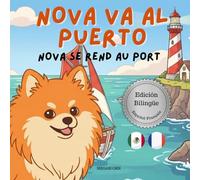 Nova va al Puerto | Nova se rend au Port: Un Libro Infantil Bilingüe En Español y Francés (Nova the Pomeranian Series) (Nova The Pomeranian: Outdoor Adventures (Bilingual: Spanish and French))