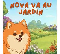 Nova va au Jardin: Un livre d'aventures en plein air pour enfants en Français (Nova the Pomeranian Series) (Nova le Poméranien: Aventures en Plein Air (Français))