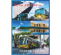 NOVA ZELÂNDIA GUIA DE VIAGEM 2026: Descubra paisagens deslumbrantes, a cultura Māori, tesouros escondidos, viagens de carro, hotéis e aventuras inesquecíveis.