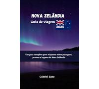 NOVA ZELÂNDIA GUIA DE VIAGEM: Um guia completo para viajantes sobre paisagens, pessoas e lugares da Nova Zelândia