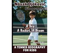 NOVAK DJOKOVIC BIOGRAPHY: A Boy, A Racket, A Dream - A Tennis Biography For Kids