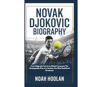 NOVAK DJOKOVIC BIOGRAPHY: From Belgrade Courts to Global Conquest: The Unstoppable Rise of a Serbian Ace Who Redefined Greatness