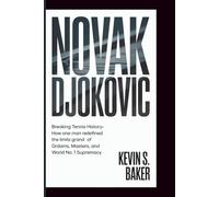 NOVAK DJOKOVIC: Breaking Tennis History - How One Man Redefined the Limits of Grand Slams, Masters, and World No. 1 Supremacy
