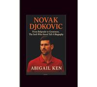 NOVAK DJOKOVIC: From Belgrade to Greatness, The Serb Who Stood Tall-A Biography