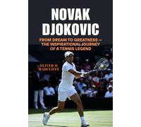 Novak Djokovic: From Dream to Greatness - The Inspirational Journey of a Tennis Legend