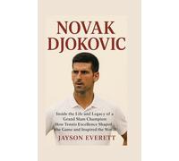 Novak Djokovic: Inside the Life and Legacy of a Grand Slam Champion: How Tennis Excellence Shaped the Game and Inspired the World