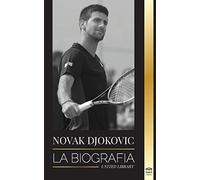Novak Djokovic: La biografía del mejor tenista serbio y su vida de "servir para ganar (Atletas)