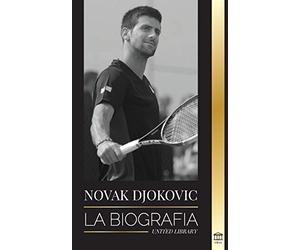 Novak Djokovic: La biografía del mejor tenista serbio y su vida de "servir para ganar (Atletas)