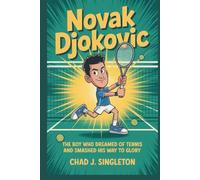 NOVAK DJOKOVIC: The Boy Who Dreamed of Tennis And Smashed His Way to Glory
