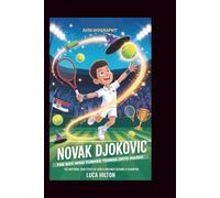 NOVAK DJOKOVIC: The Boy Who Turned Tennis into Magic: The Inspiring True Story of How a Dreamer Became a Champion