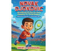 Novak Djokovic: The Inspiring Life Story of a Tennis Champion for Young Readers - A Motivational Biography of a Global Sports Hero
