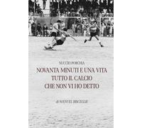 NOVANTA MINUTI E UNA VITA - TUTTO IL CALCIO CHE NON VI HO DETTO