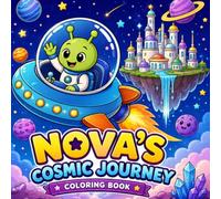 Nova's Cosmic Journey: A Cute Space Adventure Coloring Book for Kids Ages 4-17 | 50 Fun Coloring Pages with Aliens, Rockets, Planets, Friendly Space Creatures & Cosmic Adventures
