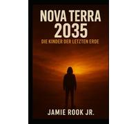 NovaTerra 2035 - Die Kinder der letzten Erde: Wenn Hoffnung zur letzten Waffe wird