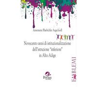 Novecento anni di istituzionalizzazione dell'istruzione «inferiore» in Alto Adige (Emblemi. Teoria e storia dell'educazione)