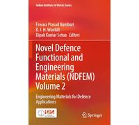 Novel Defence Functional and Engineering Materials (NDFEM) Volume 2: Engineering Materials for Defence Applications (Indian Institute of Metals Series)