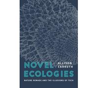 Novel Ecologies: Nature Remade and the Illusions of Tech