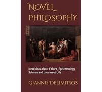 NOVEL PHILOSOPHY: New ideas about Ethics, Epistemology, Science and the sweet Life