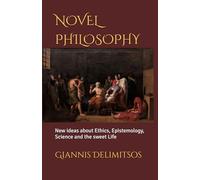 NOVEL PHILOSOPHY: New ideas about Ethics, Epistemology, Science and the sweet Life