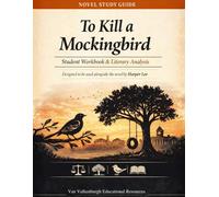 Novel Study Guide: To Kill a Mockingbird: Student Workbook and Literary Analysis