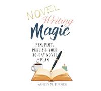 Novel Writing Magic: Pen. Plot. Publish: 30 Day Novel Planner (The Indie Author Toolkit Series by Ashley N. Turner)