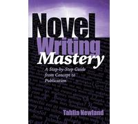 Novel Writing Mastery: A Step-by-Step Guide from Concept to Publication: 2 (Tahlia's Writing Tips)