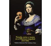 Novela Corta Y Teatro En El Barroco Español (1613-1685): Studia in Honorem Prof. Anthony Close
