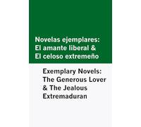 Novelas ejemplares: El amante liberal & El celoso extremeño / Exemplary Novels: The Generous Lover & The Jealous Extremaduran [Bilingual Edition] - Spanish & English